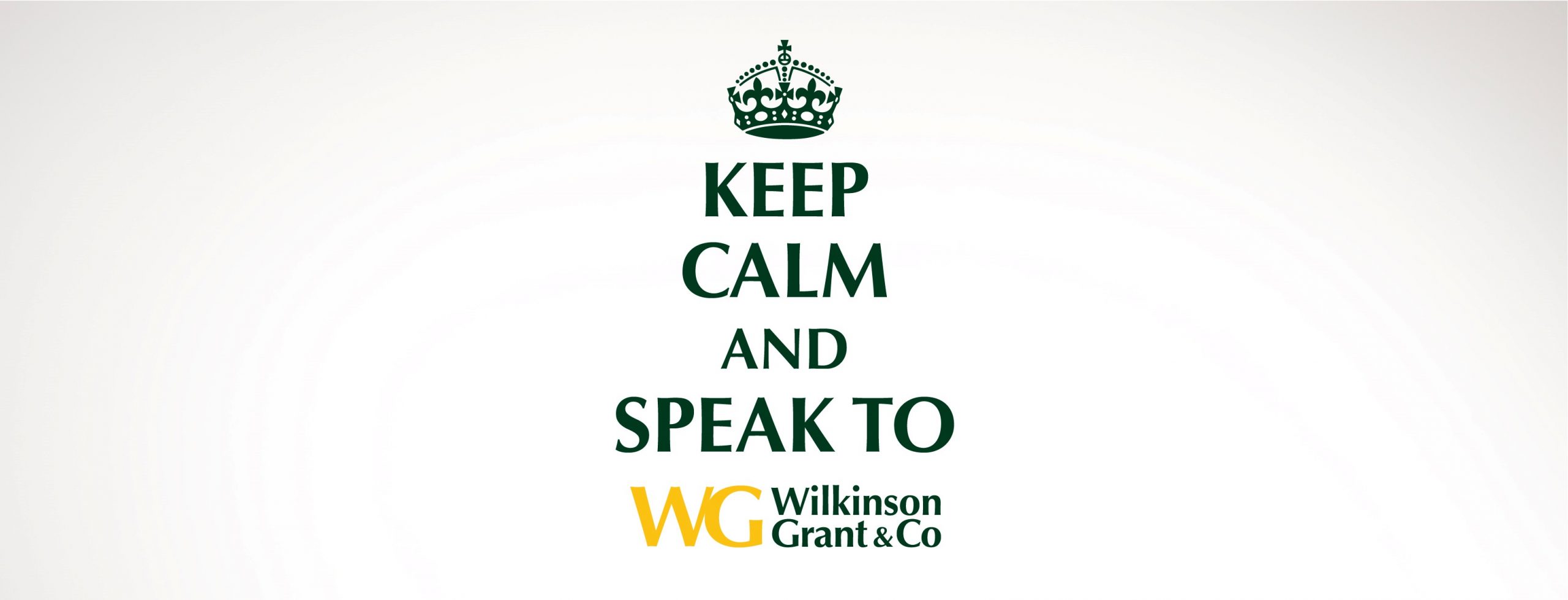 KEEP CALM - SPEAK TO WILKINSON GRANT & CO